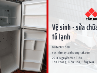 Dịch vụ vệ sinh, sửa chữa tủ lạnh tại Biên Hòa Đồng Nai - Uy tín, cần là có mặt